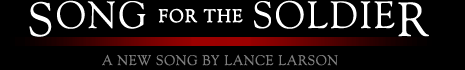 .: Song for the Soldier :: A new song by Lance Larson :.